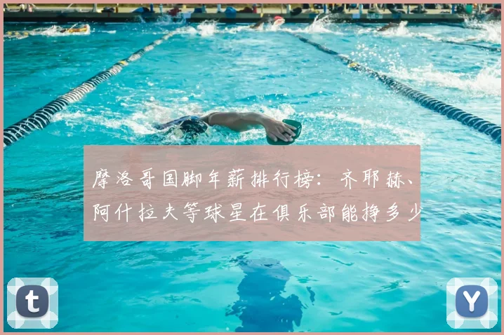 摩洛哥国脚年薪排行榜：齐耶赫、阿什拉夫等球星在俱乐部能挣多少？